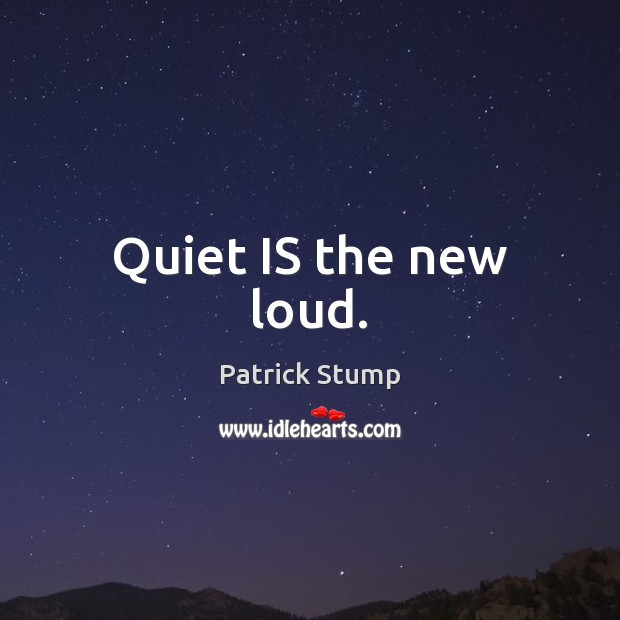 Quiet IS the new loud. Patrick Stump Picture Quote