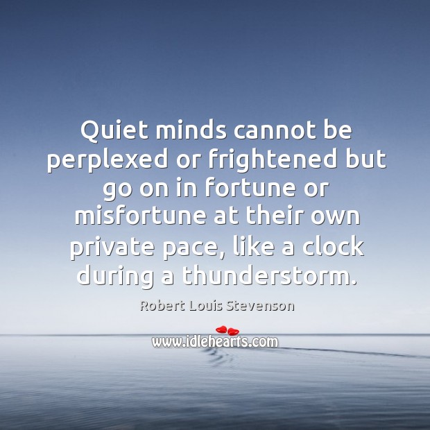 Quiet minds cannot be perplexed or frightened but go on in fortune Robert Louis Stevenson Picture Quote