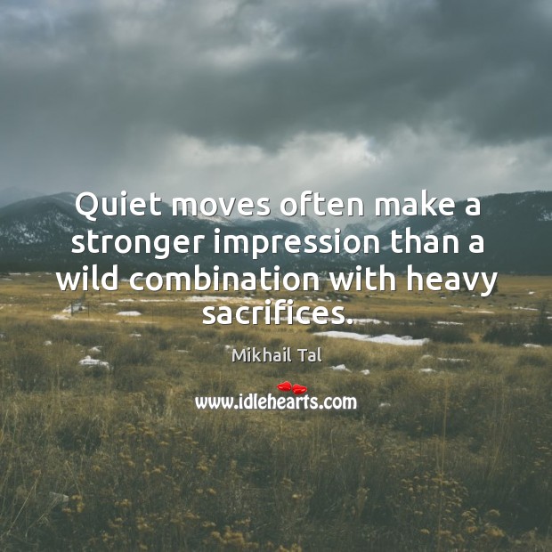 Quiet moves often make a stronger impression than a wild combination with Mikhail Tal Picture Quote