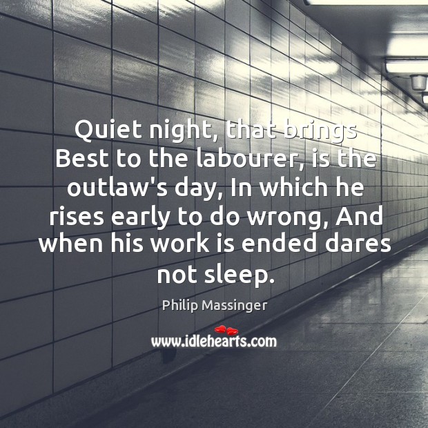 Quiet night, that brings Best to the labourer, is the outlaw’s day, Image