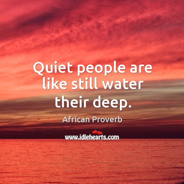 Quiet people are like still water their deep. African Proverbs Image