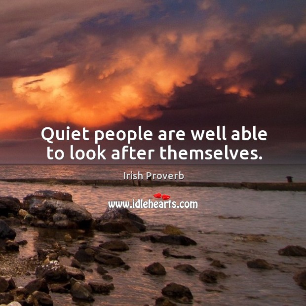 Quiet people are well able to look after themselves. Irish Proverbs Image