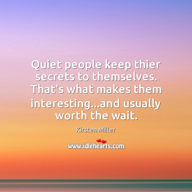 Quiet people keep thier secrets to themselves. That’s what makes them interesting… Kirsten Miller Picture Quote