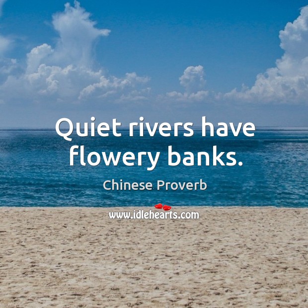 Quiet rivers have flowery banks. Chinese Proverbs Image