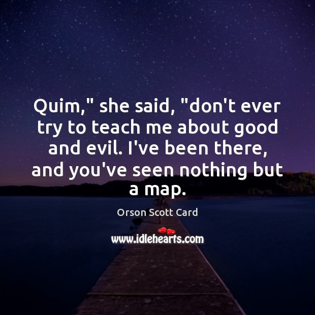 Quim,” she said, “don’t ever try to teach me about good and Orson Scott Card Picture Quote