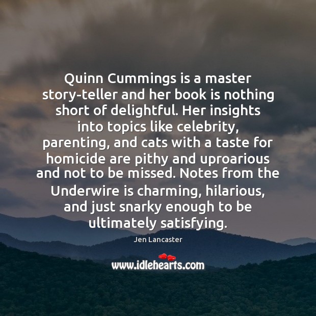 Quinn Cummings is a master story-teller and her book is nothing short Jen Lancaster Picture Quote