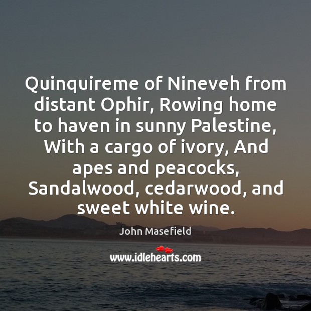 Quinquireme of Nineveh from distant Ophir, Rowing home to haven in sunny John Masefield Picture Quote