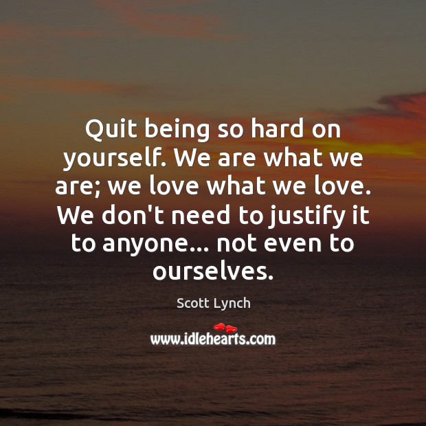 Quit being so hard on yourself. We are what we are; we Image