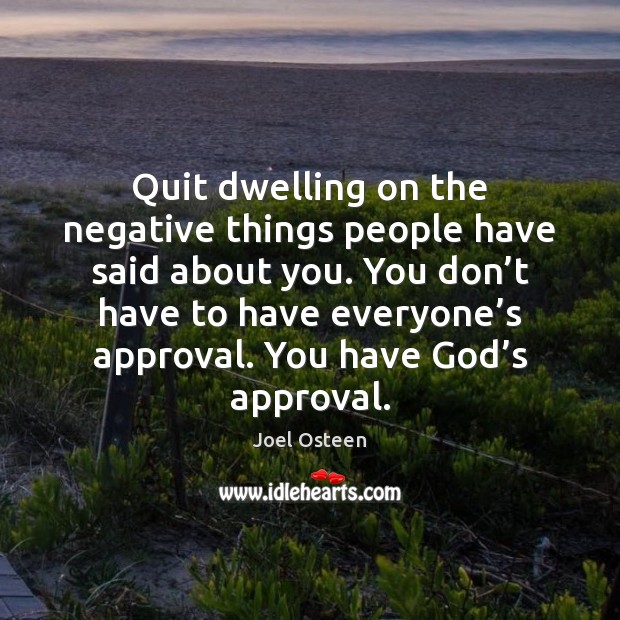 Quit dwelling on the negative things people have said about you. You Joel Osteen Picture Quote