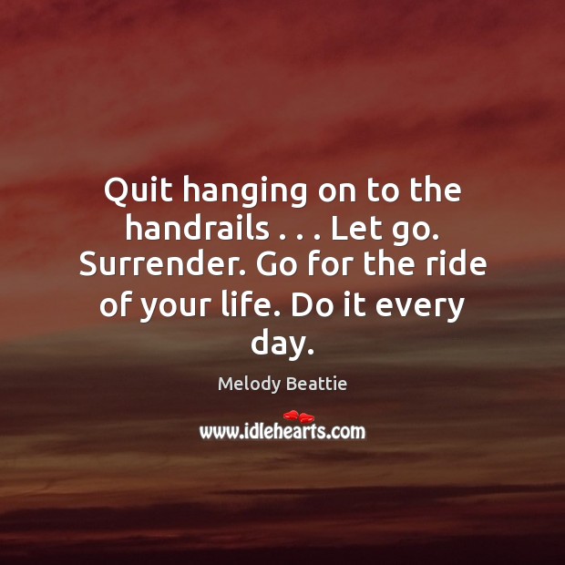 Quit hanging on to the handrails . . . Let go. Surrender. Go for the Melody Beattie Picture Quote