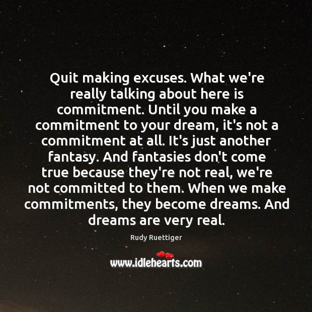 Quit making excuses. What we’re really talking about here is commitment. Until Rudy Ruettiger Picture Quote