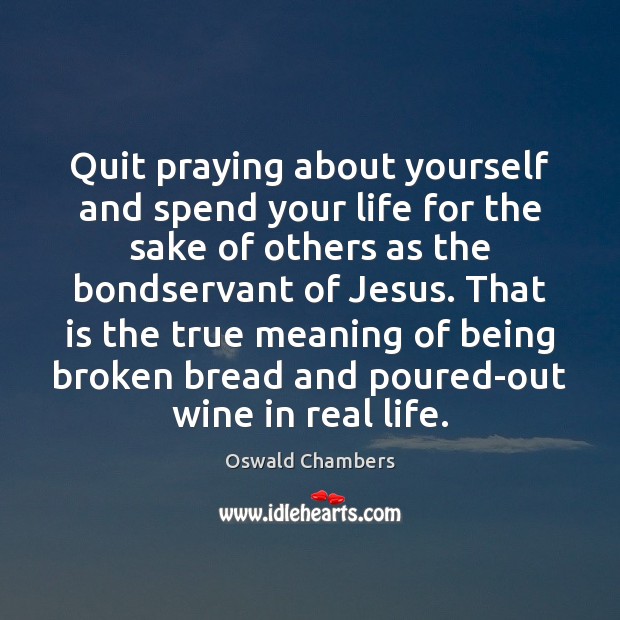 Quit praying about yourself and spend your life for the sake of Oswald Chambers Picture Quote