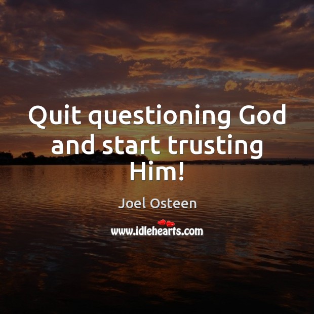 Quit questioning God and start trusting Him! Joel Osteen Picture Quote