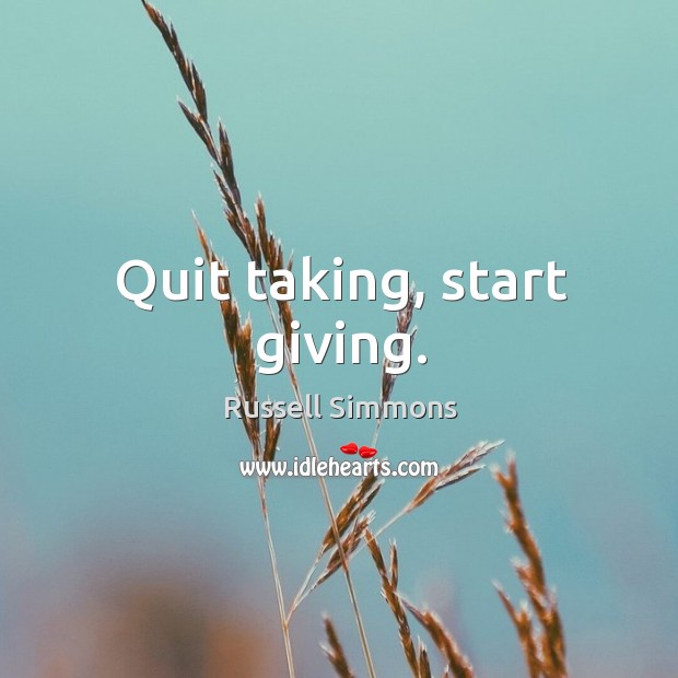 Quit taking, start giving. Russell Simmons Picture Quote