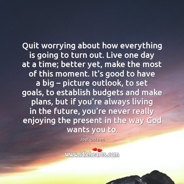 Quit worrying about how everything is going to turn out. Live one Joel Osteen Picture Quote