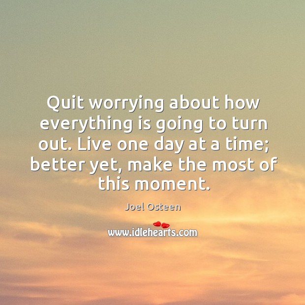 Quit worrying about how everything is going to turn out. Live one Joel Osteen Picture Quote