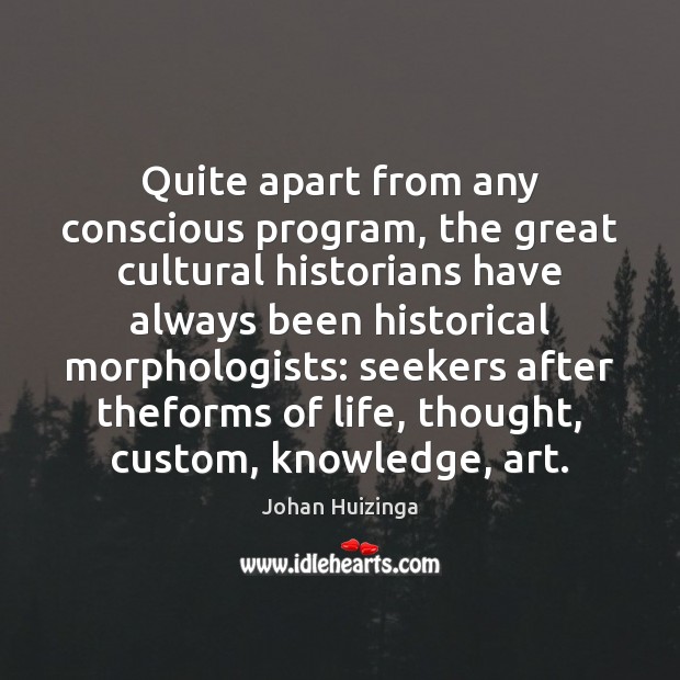 Quite apart from any conscious program, the great cultural historians have always Image