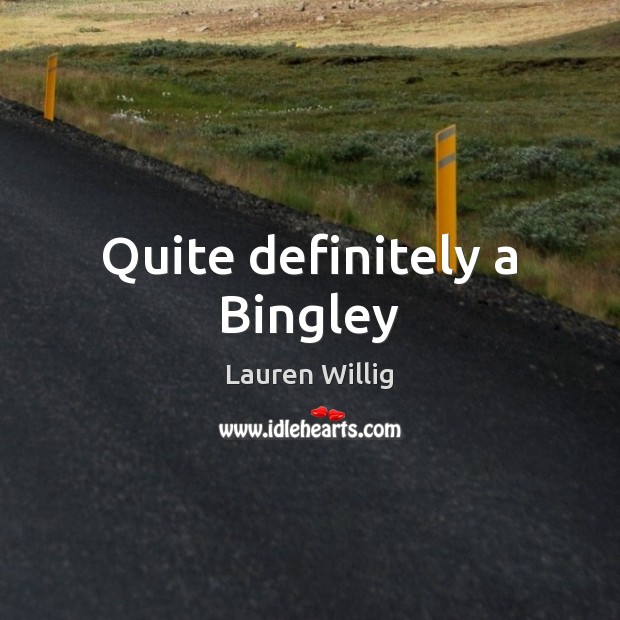 Quite definitely a Bingley Lauren Willig Picture Quote