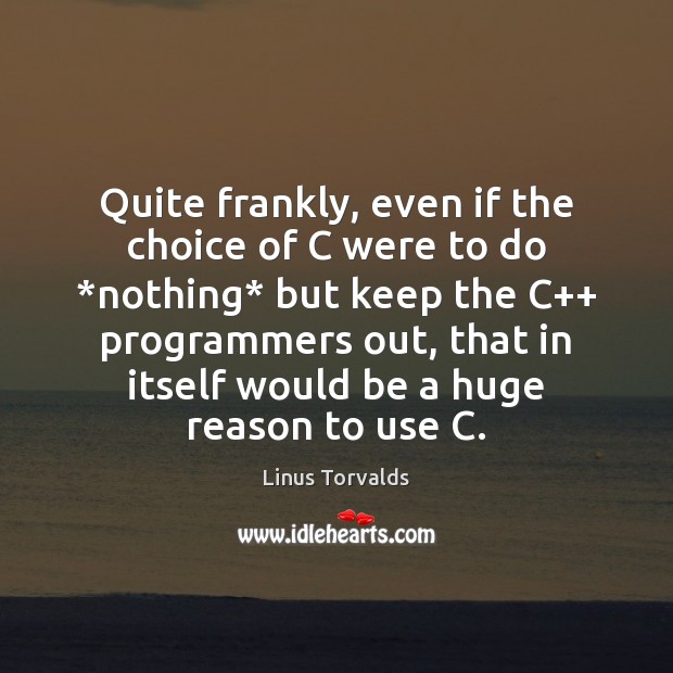 Quite frankly, even if the choice of C were to do *nothing* Linus Torvalds Picture Quote
