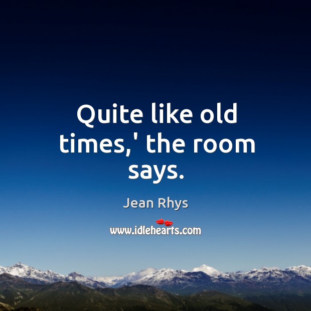 Quite like old times,’ the room says. Jean Rhys Picture Quote