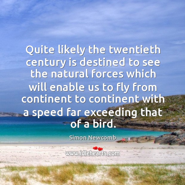 Quite likely the twentieth century is destined to see the natural forces which will Simon Newcomb Picture Quote
