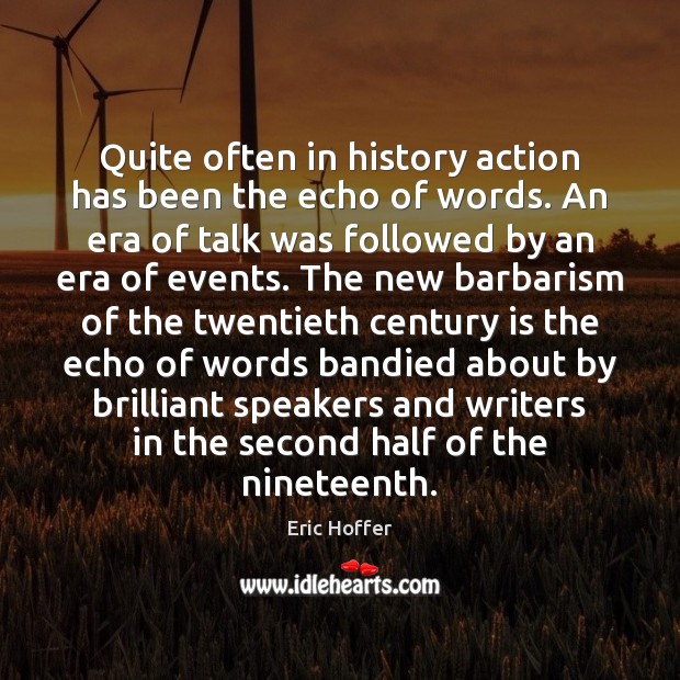 Quite often in history action has been the echo of words. An Eric Hoffer Picture Quote