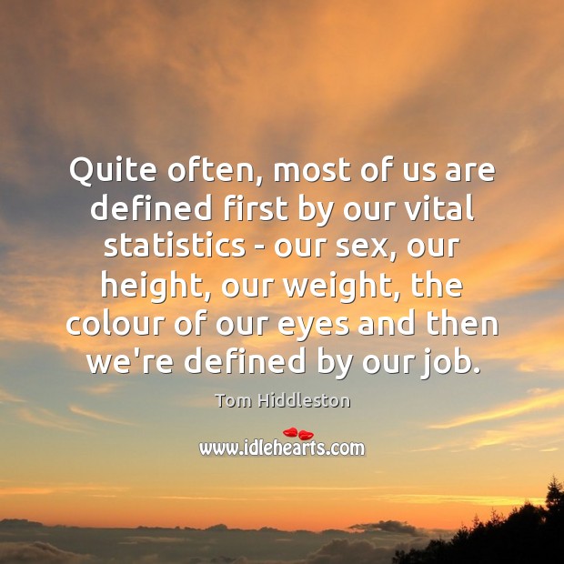Quite often, most of us are defined first by our vital statistics Tom Hiddleston Picture Quote