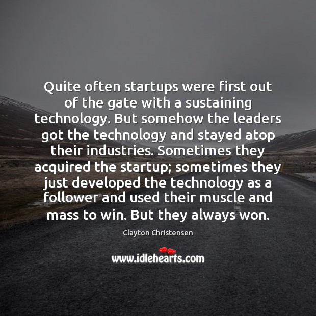 Quite often startups were first out of the gate with a sustaining Clayton Christensen Picture Quote
