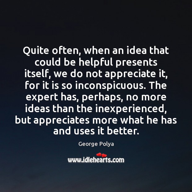 Quite often, when an idea that could be helpful presents itself, we George Polya Picture Quote
