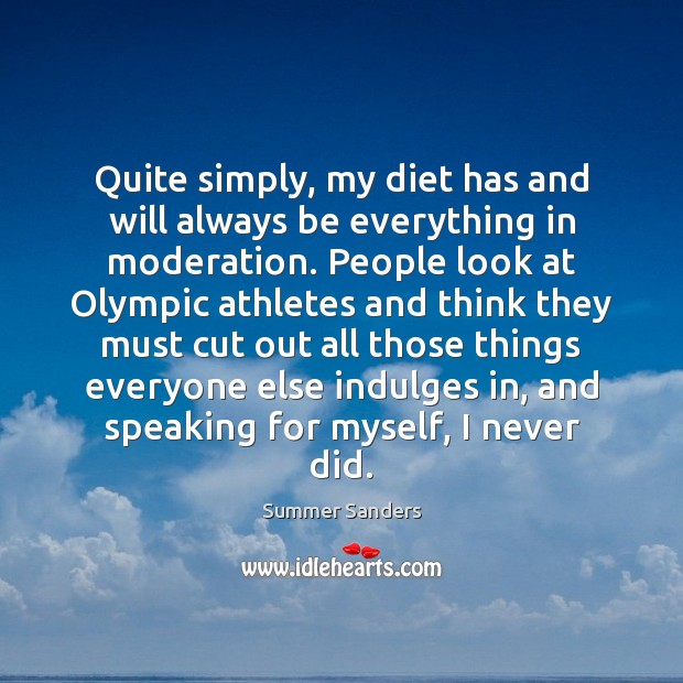 Quite simply, my diet has and will always be everything in moderation. Summer Sanders Picture Quote