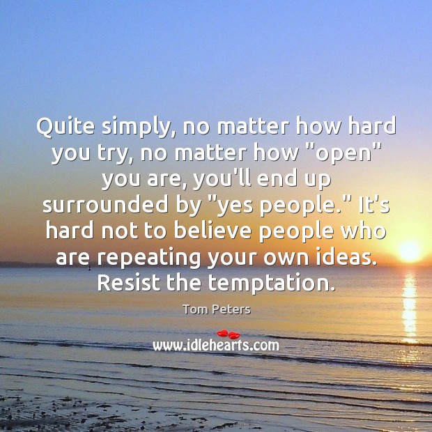 Quite simply, no matter how hard you try, no matter how “open” Tom Peters Picture Quote