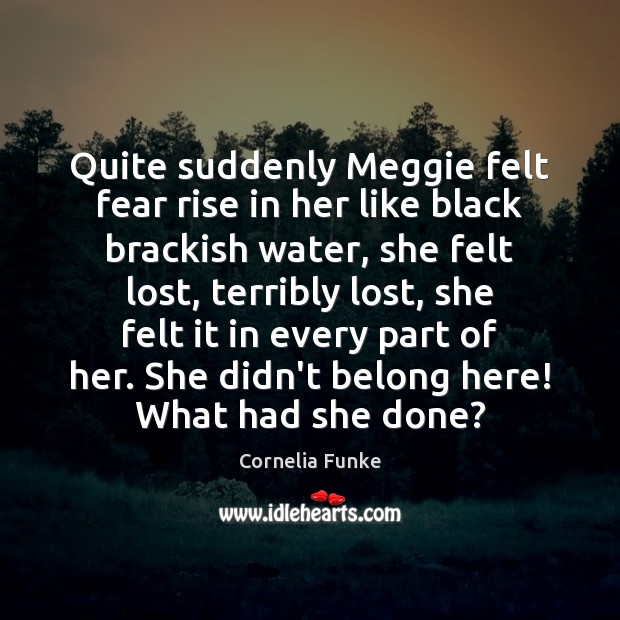 Quite suddenly Meggie felt fear rise in her like black brackish water, Cornelia Funke Picture Quote