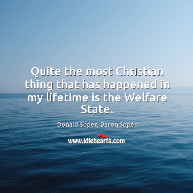 Quite the most Christian thing that has happened in my lifetime is the Welfare State. Image