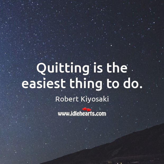 Quitting is the easiest thing to do. Robert Kiyosaki Picture Quote