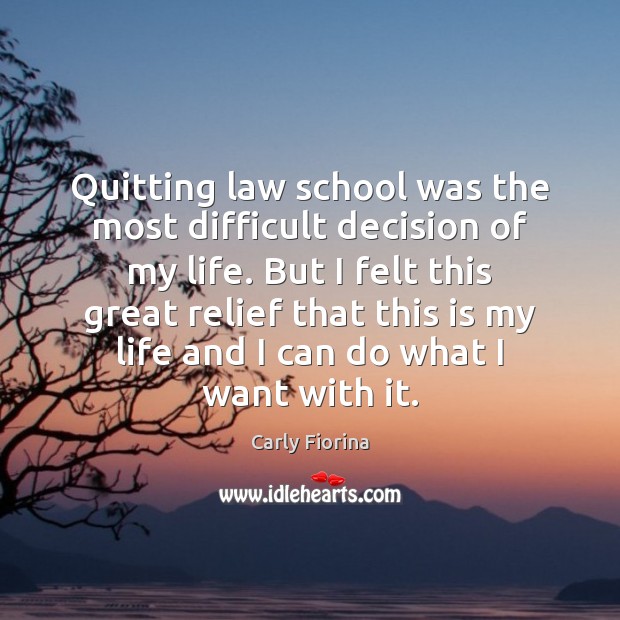 Quitting law school was the most difficult decision of my life. But Carly Fiorina Picture Quote