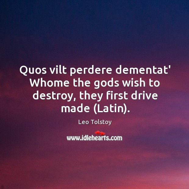 Quos vilt perdere dementat’ Whome the Gods wish to destroy, they first drive made (Latin). Image