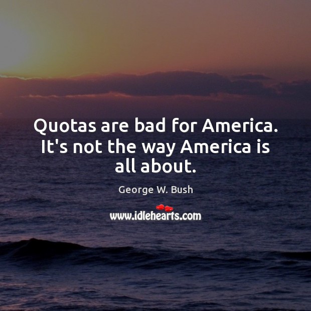 Quotas are bad for America. It’s not the way America is all about. Image