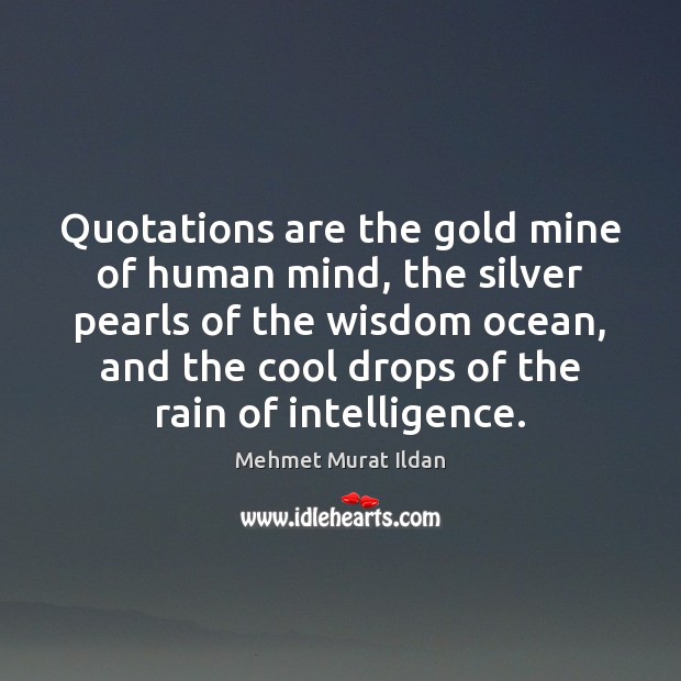 Quotations are the gold mine of human mind, the silver pearls of Mehmet Murat Ildan Picture Quote