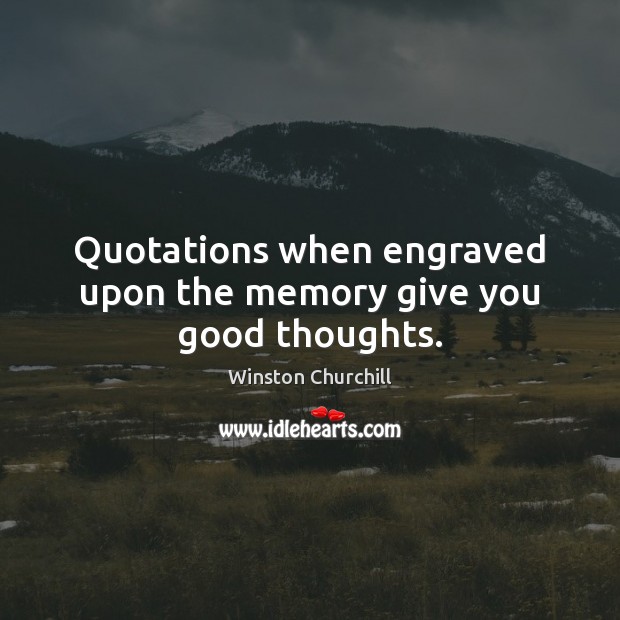 Quotations when engraved upon the memory give you good thoughts. Winston Churchill Picture Quote