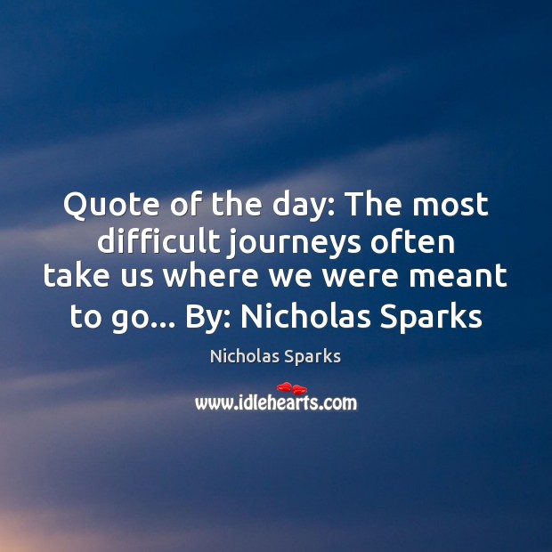 Quote of the day: The most difficult journeys often take us where Nicholas Sparks Picture Quote