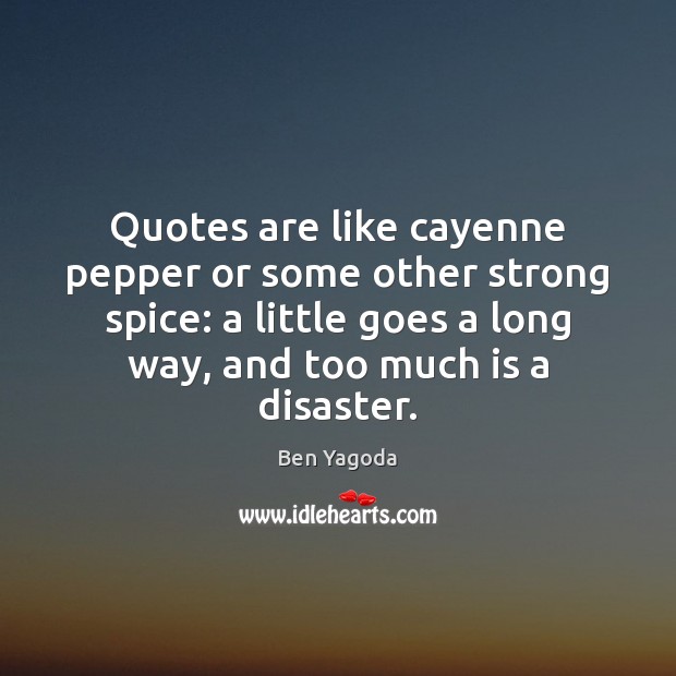 Quotes are like cayenne pepper or some other strong spice: a little Ben Yagoda Picture Quote
