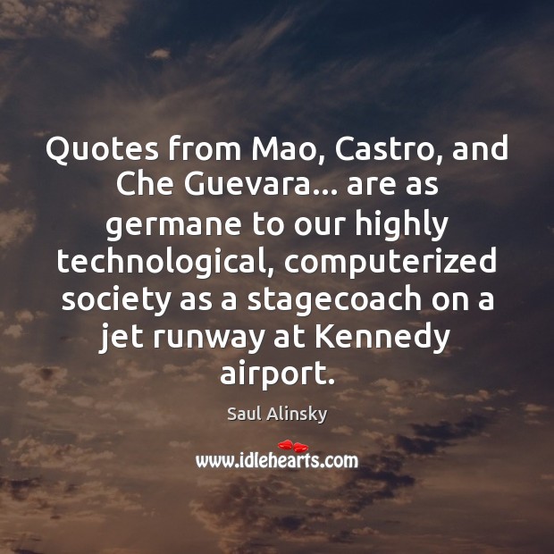 Quotes from Mao, Castro, and Che Guevara… are as germane to our Saul Alinsky Picture Quote