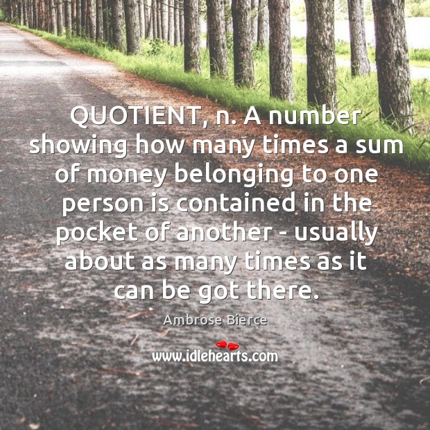 QUOTIENT, n. A number showing how many times a sum of money Image