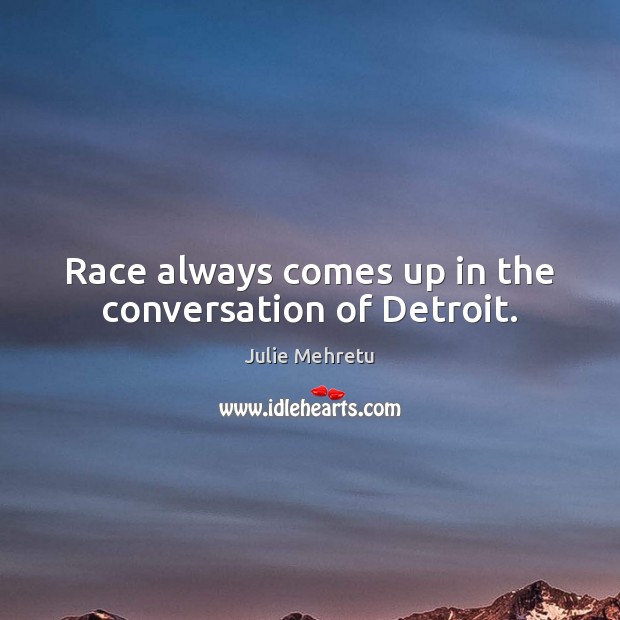 Race always comes up in the conversation of Detroit. Julie Mehretu Picture Quote