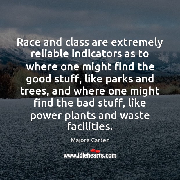 Race and class are extremely reliable indicators as to where one might Majora Carter Picture Quote