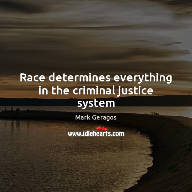 Race determines everything in the criminal justice system Mark Geragos Picture Quote