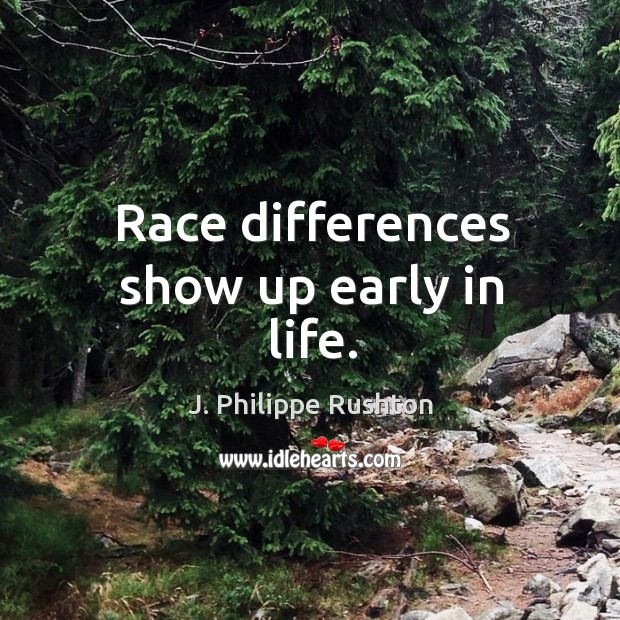 Race differences show up early in life. J. Philippe Rushton Picture Quote