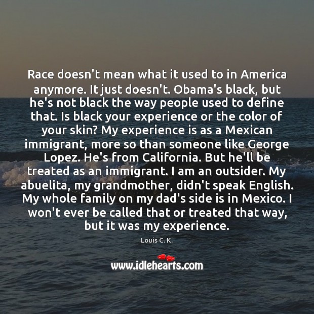 Race doesn’t mean what it used to in America anymore. It just Louis C. K. Picture Quote