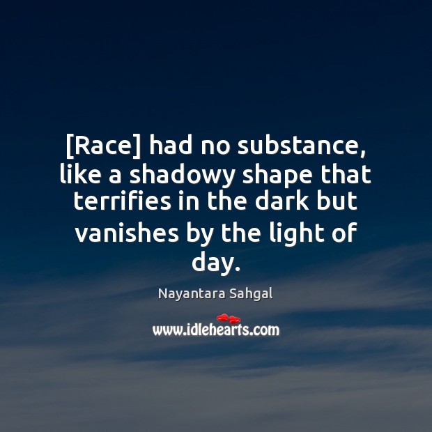[Race] had no substance, like a shadowy shape that terrifies in the Nayantara Sahgal Picture Quote