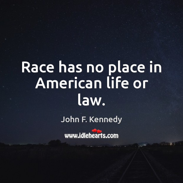 Race has no place in American life or law. John F. Kennedy Picture Quote